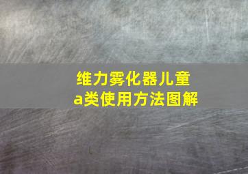 维力雾化器儿童a类使用方法图解