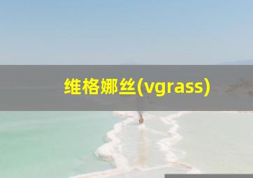 维格娜丝(vgrass)