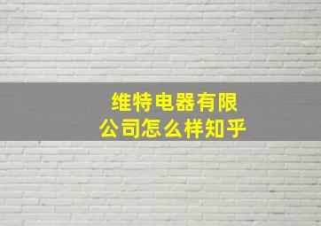 维特电器有限公司怎么样知乎