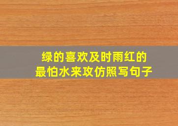 绿的喜欢及时雨红的最怕水来攻仿照写句子