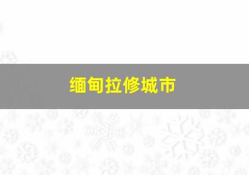 缅甸拉修城市