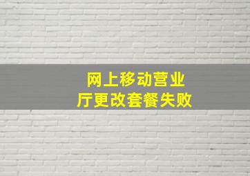 网上移动营业厅更改套餐失败