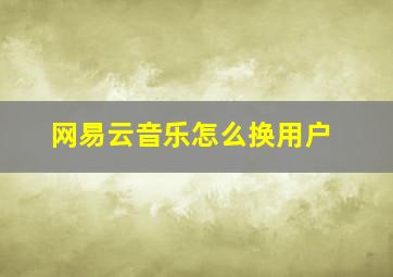 网易云音乐怎么换用户