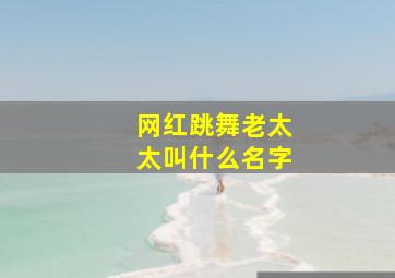 网红跳舞老太太叫什么名字