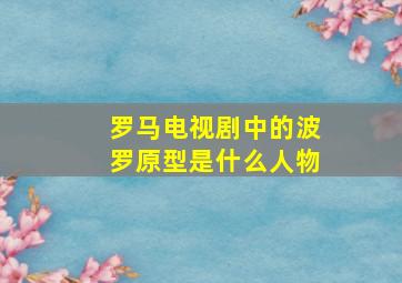 罗马电视剧中的波罗原型是什么人物