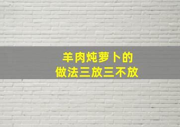 羊肉炖萝卜的做法三放三不放