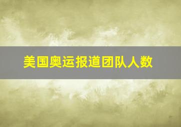 美国奥运报道团队人数