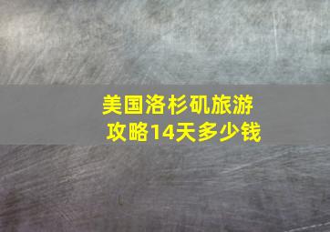 美国洛杉矶旅游攻略14天多少钱