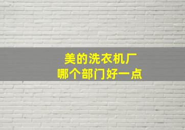 美的洗衣机厂哪个部门好一点