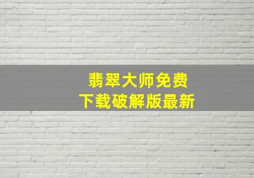 翡翠大师免费下载破解版最新