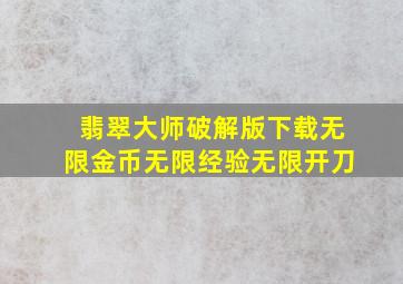 翡翠大师破解版下载无限金币无限经验无限开刀