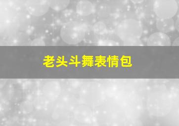 老头斗舞表情包