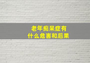 老年痴呆症有什么危害和后果