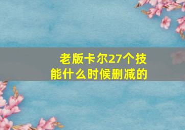 老版卡尔27个技能什么时候删减的