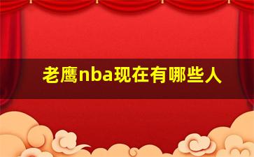 老鹰nba现在有哪些人