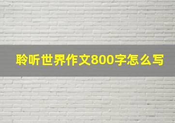 聆听世界作文800字怎么写