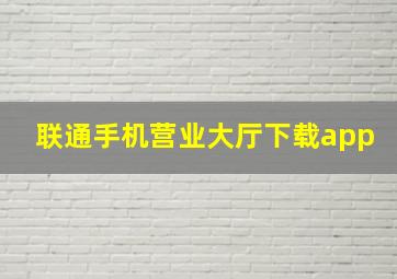 联通手机营业大厅下载app