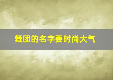 舞团的名字要时尚大气