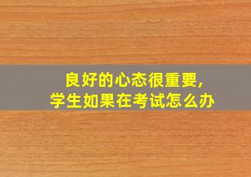 良好的心态很重要,学生如果在考试怎么办