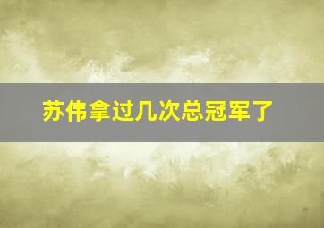 苏伟拿过几次总冠军了