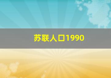 苏联人口1990