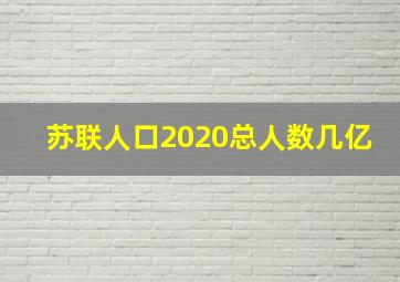 苏联人口2020总人数几亿