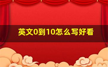 英文0到10怎么写好看