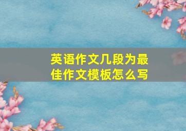 英语作文几段为最佳作文模板怎么写