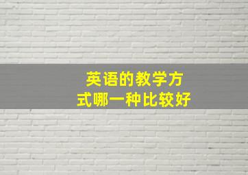 英语的教学方式哪一种比较好