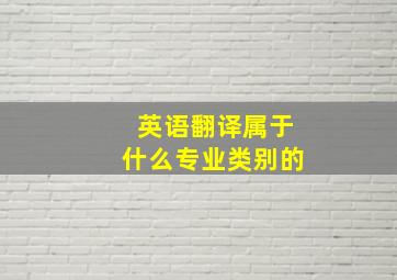 英语翻译属于什么专业类别的