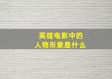 英雄电影中的人物形象是什么