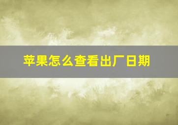 苹果怎么查看出厂日期