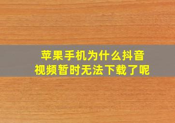 苹果手机为什么抖音视频暂时无法下载了呢