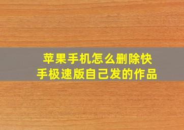 苹果手机怎么删除快手极速版自己发的作品