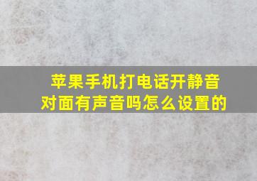 苹果手机打电话开静音对面有声音吗怎么设置的