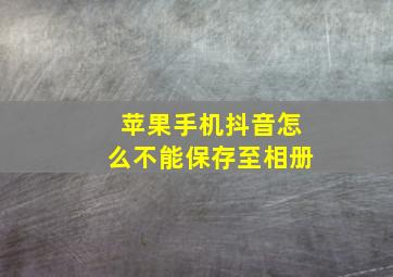 苹果手机抖音怎么不能保存至相册