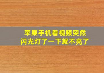 苹果手机看视频突然闪光灯了一下就不亮了