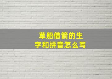 草船借箭的生字和拼音怎么写