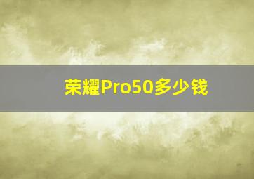 荣耀Pro50多少钱