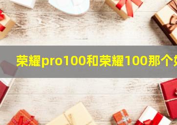 荣耀pro100和荣耀100那个好