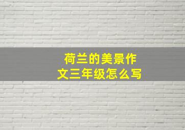 荷兰的美景作文三年级怎么写