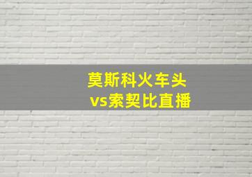 莫斯科火车头vs索契比直播