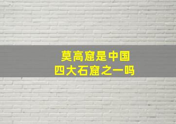 莫高窟是中国四大石窟之一吗