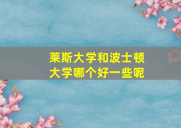 莱斯大学和波士顿大学哪个好一些呢