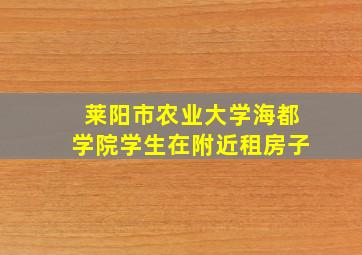 莱阳市农业大学海都学院学生在附近租房子