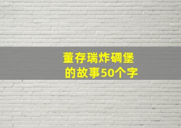 董存瑞炸碉堡的故事50个字