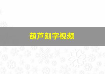 葫芦刻字视频