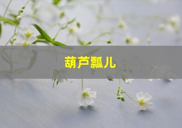 葫芦瓢儿