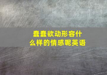 蠢蠢欲动形容什么样的情感呢英语