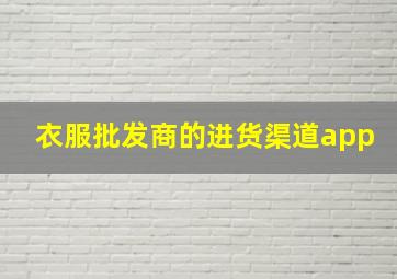 衣服批发商的进货渠道app